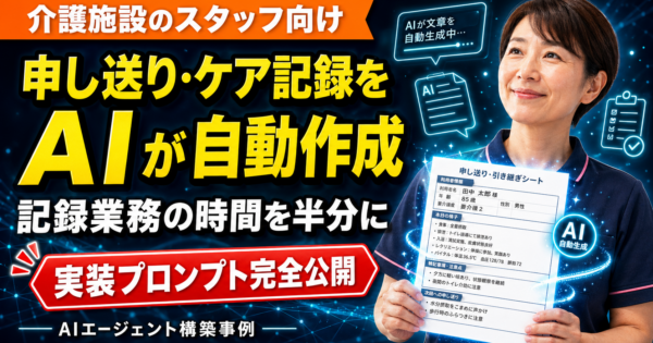介護施設の申し送り・ケア記録をAIエージェントで効率化する方法【実装プロンプト公開】