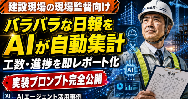 建設現場の現場監督向け：バラバラな作業日報から工数・進捗を自動集計するAIエージェントの作り方