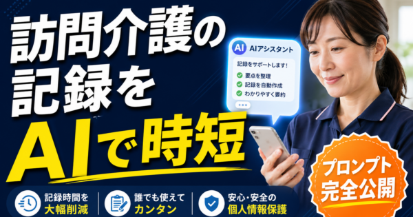 訪問介護・ヘルパーの「サービス提供記録・ヒヤリハット申し送り」AIエージェント——手書きメモから自動フォーマット化【プロンプト完全公開】