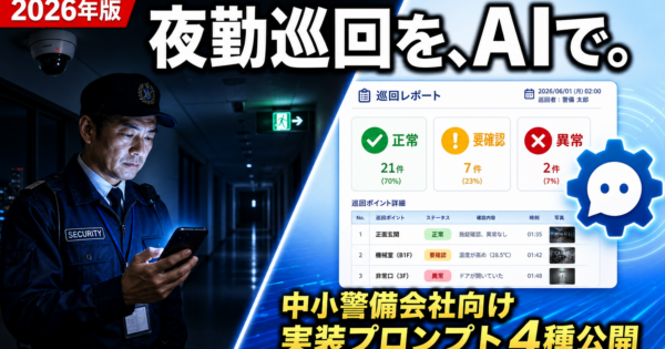 【中小警備会社】夜勤巡回チェック・異常報告を自動化するAIエージェント【監視カメラ静止画＋巡回チェックリスト＋音声テキスト化2026年版】
