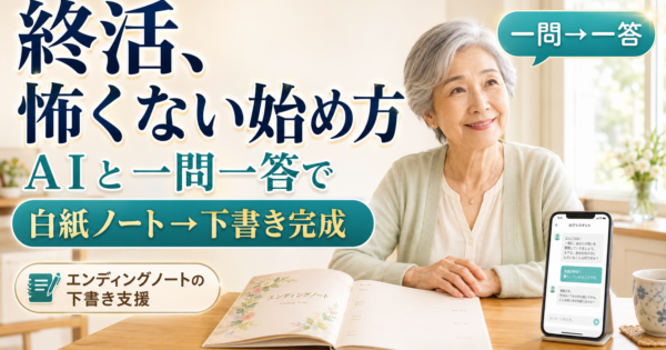 白紙のエンディングノートをAIと一問一答で埋める——終活、怖くない始め方【2026】