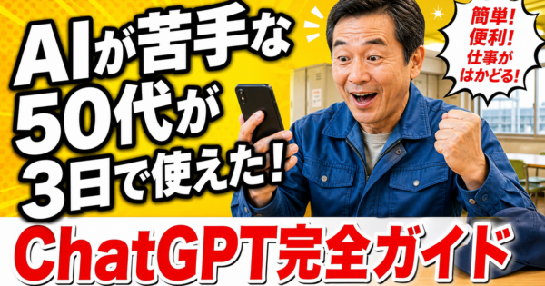 「AIが怖い・苦手」な製造業50代が3日でChatGPTを使いこなす完全ガイド【2026年版】