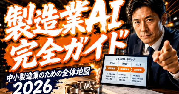 【製造業 × AI 完全ガイド 2026】中小製造業の現場・事務・経営まで網羅する『AI活用の全体像』完全マップ