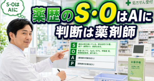 薬歴の下書きをAIで作る方法｜SOAPの「S・O」はAI、「A・P」は薬剤師【2026】